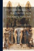 Histoire Romaine Racontée Aux Enfants, Volume 1...