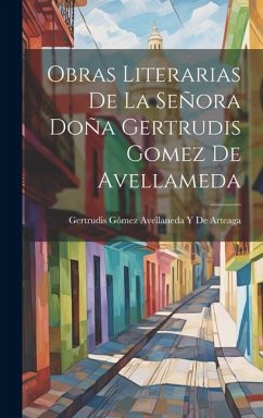 Obras Literarias De La Señora Doña Gertrudis Gomez De Avellameda - de Arteaga, Gertrudis Gómez Avellaneda