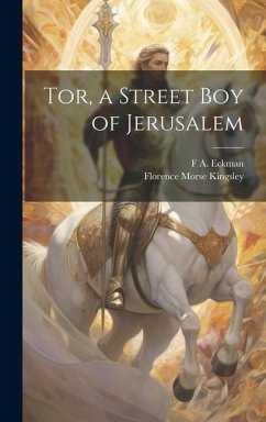 Tor, a Street Boy of Jerusalem - Kingsley, Florence Morse; Eckman, F. A.