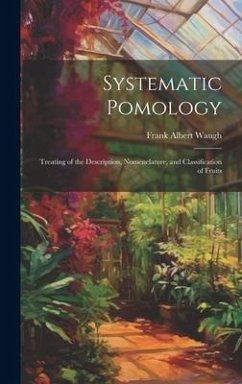 Systematic Pomology: Treating of the Description, Nomenclature, and Classification of Fruits - Waugh, Frank Albert