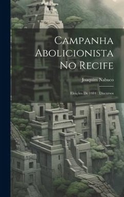 Campanha abolicionista no Recife: Eleições de 1884: discursos - Nabuco, Joaquim