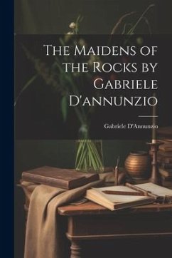 The Maidens of the Rocks by Gabriele D'annunzio - D'Annunzio, Gabriele