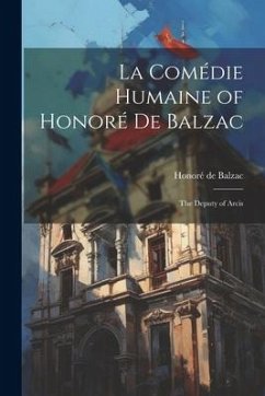 La Comédie Humaine of Honoré de Balzac: The Deputy of Arcis - Balzac, Honoré de