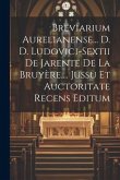 Breviarium Aurelianense... D. D. Ludovici-sextii De Jarente De La Bruyère, ... Jussu Et Auctoritate Recens Editum