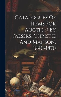 Catalogues Of Items For Auction By Messrs. Christie And Manson, 1840-1870 - Anonymous