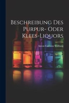 Beschreibung Des Purpur- Oder Klees-liquors