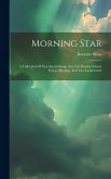 Morning Star: A Collection Of New Sacred Songs, For The Sunday School, Prayer Meeting, And The Social Circle