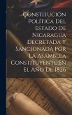 Constitución Política Del Estado De Nicaragua Decretada Y Sancionada Por La Asamblea Constituyente En El Año De 1826