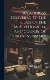 An Address Delivered To The Class Of The Meath Hospital And County Of Dublin Infirmary