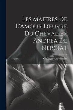 Les Maitres de L'Amour Loeuvre du chevalier Andrea de Nerciat - Apollinaire, Guillaume