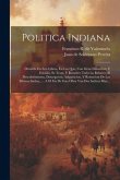 Politica Indiana: Dividida En Seis Libros, En Los Que, Con Gran Distincion, Y Estudio, Se Trata, Y Resuelve Todo Lo Relativo Al Descubri