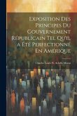 Exposition Des Principes Du Gouvernement Républicain Tel Qu'il a Été Perfectionné En Amérique