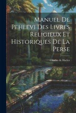 Manuel De Pehlevi Des Livres Religieux Et Historiques De La Perse - De Harlez, Charles