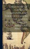 Directory Of Gas Light Companies And Their Officers In The United States, Canadas, South American And Cuba