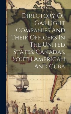 Directory Of Gas Light Companies And Their Officers In The United States, Canadas, South American And Cuba - Anonymous