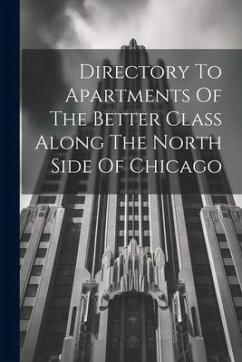 Directory To Apartments Of The Better Class Along The North Side Of Chicago - Anonymous