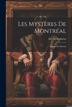 Les Mystères de Montréal: Roman de moeurs - Berthelot, Hector