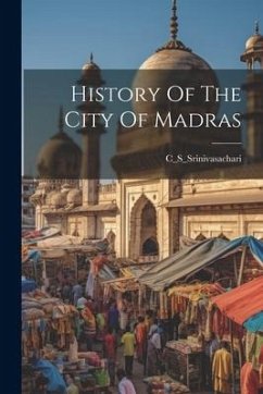 History Of The City Of Madras - C_s_srinivasachari, C_s_srinivasachari