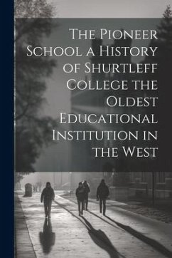 The Pioneer School a History of Shurtleff College the Oldest Educational Institution in the West - Anonymous