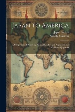 Japan to America: A Symposium of Papers by Political Leaders and Representative Citizens of Japan O - Masaoka, Naoichi