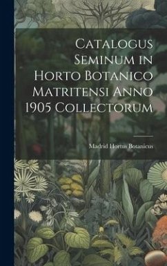 Catalogus Seminum in Horto Botanico Matritensi Anno 1905 Collectorum - Botanicus, Madrid Hortus