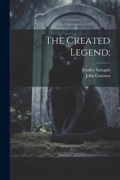 The Created Legend; - Sologub, Fyodor; Cournos, John