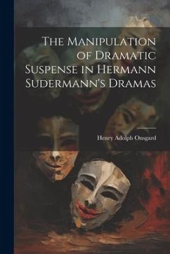 The Manipulation of Dramatic Suspense in Hermann Sudermann's Dramas - Onsgard, Henry Adolph