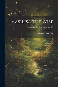 Vasilisa the Wise: A Dramatic Fairy Tale - Lunacharsky, Anatoly Vasilievich