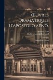 OEuvres Dramatiques D'apostolo Zeno,: Traduites De L'italien