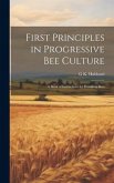 First Principles in Progressive Bee Culture: A Book of Instructions for Handling Bees