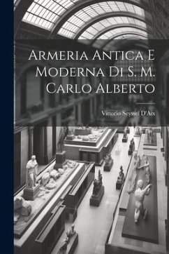 Armeria Antica E Moderna Di S. M. Carlo Alberto - D'Aix, Vittorio Seyssel