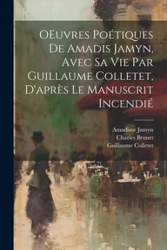 OEuvres poétiques de Amadis Jamyn, avec sa vie par Guillaume Colletet, d'après le manuscrit incendié - Jamyn, Amadisor; Colletet, Guillaume; Brunet, Charles