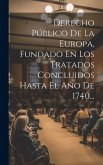 Derecho Público De La Europa, Fundado En Los Tratados Concluidos Hasta El Año De 1740...