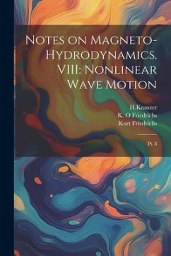 Notes on Magneto-hydrodynamics. VIII: Nonlinear Wave Motion: Pt. 8 - Friedrichs, Kurt; Hkranzer, Hkranzer; Friedrichs, K. O.