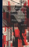 Caton, Ou Entretien Sur La Liberté Et Les Vertus Politiques...
