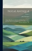 Nugæ Antiquæ: Being a Miscellaneous Collection of Original Papers in Prose and Verse: Written in the Reigns of Henry Viii, Queen Mar