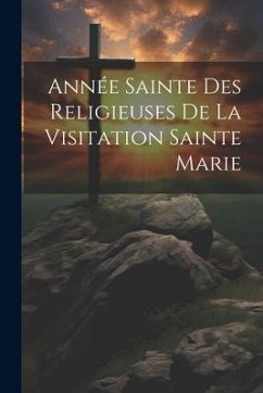 Année Sainte Des Religieuses De La Visitation Sainte Marie - Anonymous