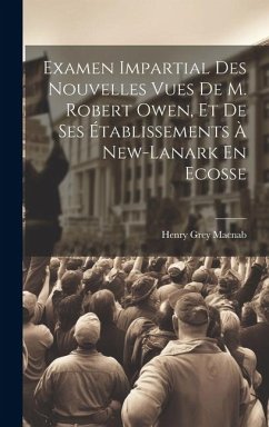 Examen Impartial Des Nouvelles Vues De M. Robert Owen, Et De Ses Établissements À New-lanark En Ecosse - Macnab, Henry Grey