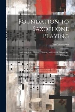 Foundation to Saxophone Playing: An Elementary Method: Simple, Melodious, Interesting, Complete - Vereecken, Ben