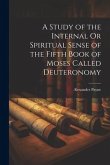 A Study of the Internal Or Spiritual Sense of the Fifth Book of Moses Called Deuteronomy