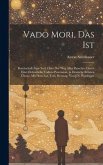 Vado Mori, Das Ist: Bereitschaft Zum Tod, Oder Der Weg Alles Fleisches, Durch Eine Ordentliche Todten-Procession, in Deutsche Reimen Übers