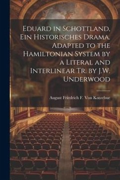 Eduard in Schottland, Ein Historisches Drama. Adapted to the Hamiltonian System by a Literal and Interlinear Tr. by J.W. Underwood - Kotzebue, August Friedrich F. Von