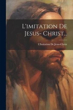 L'imitation De Jesus- Christ... - Jesus-Christ, L'Imitation De