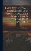 Fatti Attenenti All' Inquisizione E Sua Istoria Generale, E Particolare Di Toscana [By M. Rastrelli].