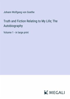 Truth and Fiction Relating to My Life; The Autobiography - Goethe, Johann Wolfgang von