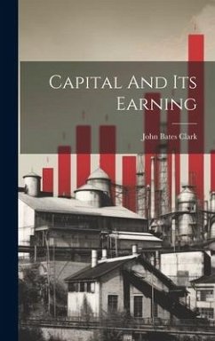 Capital And Its Earning - Clark, John Bates