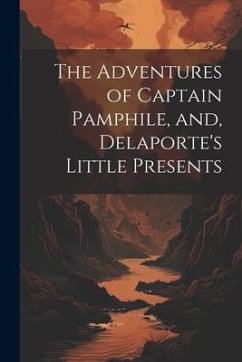 The Adventures of Captain Pamphile, and, Delaporte's Little Presents - Anonymous