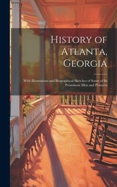 History of Atlanta, Georgia: With Illustrations and Biographical Sketches of Some of Its Prominent Men and Pioneers - Anonymous