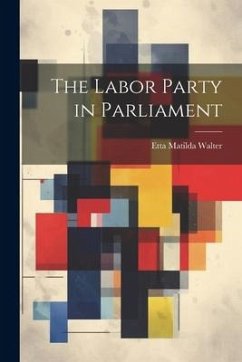 The Labor Party in Parliament - Walter, Etta Matilda