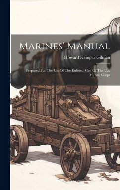 Marines' Manual: Prepared For The Use Of The Enlisted Men Of The U.s. Marine Corps - Kemper, Gilman Howard